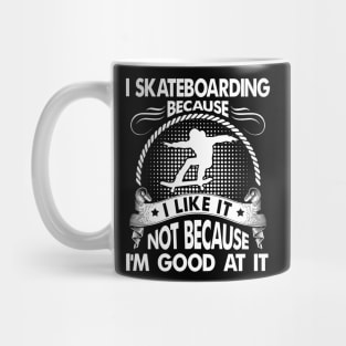 I Skateboarding Because I Like It Mug